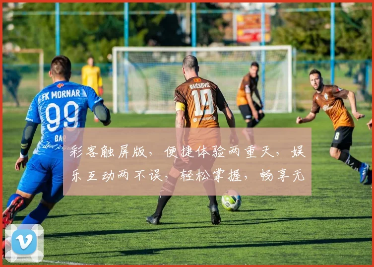 彩客触屏版，便捷体验两重天，娱乐互动两不误，轻松掌握，畅享无忧