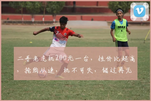 二手老虎机200元一台，性价比超高，抢购从速，机不可失，错过再无